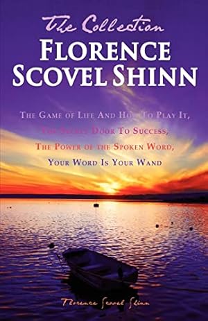 Bild des Verkufers fr Florence Scovel Shinn - The Collection: The Game of Life And How To Play It, The Secret Door To Success, The Power of the Spoken Word, Your Word Is Your Wand zum Verkauf von WeBuyBooks 2