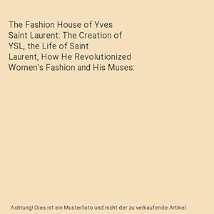 Seller image for The Fashion House of Yves Saint Laurent: The Creation of YSL, the Life of Saint Laurent, How He Revolutionized Women's Fashion and His Muses for sale by Buchpark