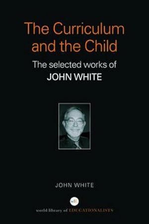 Bild des Verkufers fr The Curriculum and the Child : The Selected Works of John White zum Verkauf von AHA-BUCH GmbH