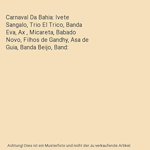 Imagen del vendedor de Carnaval Da Bahia: Ivete Sangalo, Trio El Trico, Banda Eva, Ax , Micareta, Babado Novo, Filhos de Gandhy, Asa de Guia, Banda Beijo, Band a la venta por Buchpark