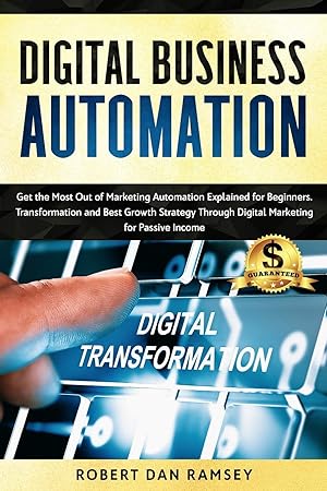 Seller image for Digital Business Automation: Get the Most Out of Marketing Automation Explained for Beginners. Transformation and Best Growth Strategy Through Digital Marketing for Passive Income. for sale by Redux Books