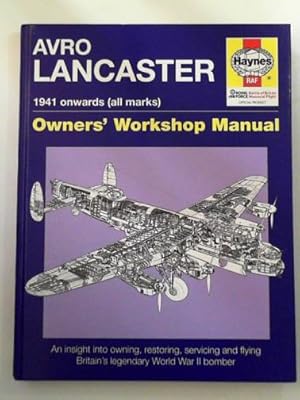 Image du vendeur pour Avro Lancaster: 1941 onwards (all marks): owners' workshop manual: an insight into owning, restoring, servicing and flying Britain's legendary World War II bomber mis en vente par Cotswold Internet Books