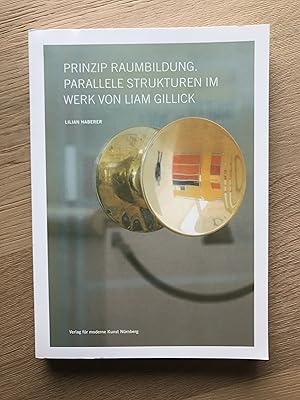 Prinzip Raumbildung. Parallele Strukturen im Werk von Liam Gillick (German)