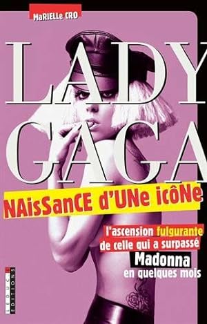 Image du vendeur pour Lady Gaga naissance d'une icne: l'ascension fulgurante de celle qui a surpass Madonna en quelques mois mis en vente par Dmons et Merveilles