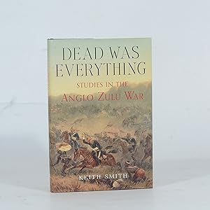 Dead Was Everything. Studies in the Anglo-Zulu War