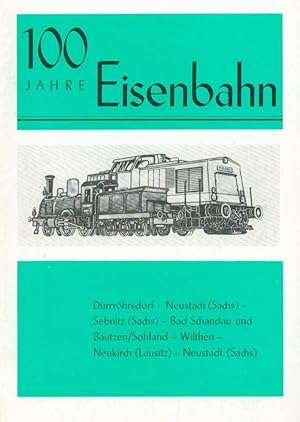 Seller image for 100 Jahre Eisenbahn Drrrhrsdorf - Neustadt (Sachs) - Sebnitz (Sachs) - Bad Schnadau und Bautzen (Sohland) - Wilthen - Neukirch (Lausitz) - Neustadt (Sachs). for sale by Antiquariat Kastanienhof