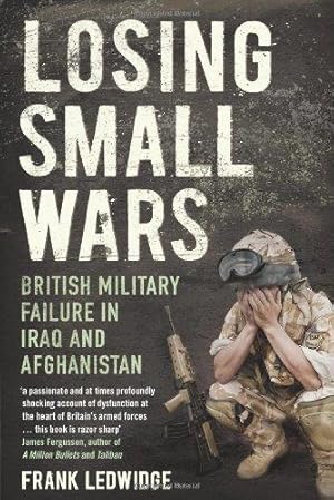 Imagen del vendedor de Losing Small Wars: British Military Failure in Iraq and Afghanistan a la venta por WeBuyBooks