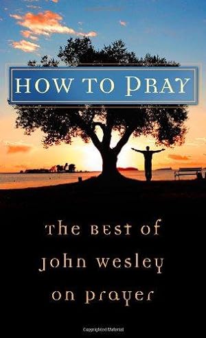 Bild des Verkufers fr How to Pray: The Best of John Wesley on Prayer (Value Books) zum Verkauf von WeBuyBooks
