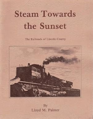 Bild des Verkufers fr Steam towards the sunset: The railroads of Lincoln County zum Verkauf von Martin Bott Bookdealers Ltd