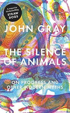 Imagen del vendedor de The Silence of Animals: On Progress and Other Modern Myths a la venta por WeBuyBooks
