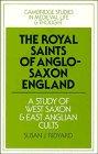 Seller image for The Royal Saints of Anglo-Saxon England: A Study of West Saxon and East Anglian Cults (Cambridge Studies in Medieval Life and Thought: Fourth Series, Series Number 9) for sale by WeBuyBooks