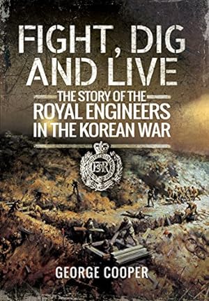 Bild des Verkufers fr Fight, Dig and Live: The Story of the Royal Engineers in the Korean War zum Verkauf von WeBuyBooks