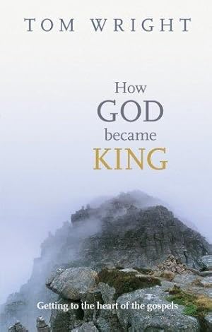 Seller image for How God Became King: Getting To The Heart Of The Gospels for sale by WeBuyBooks