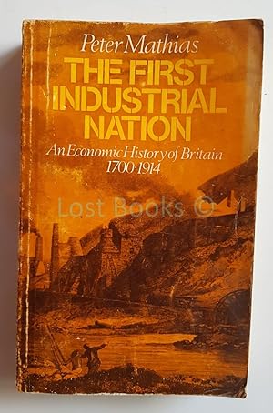 Immagine del venditore per The First Industrial Nation; An Economic History of Britain, 1700-1914 venduto da All Lost Books
