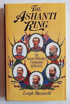 The Ashanti Ring: Sir Garnet Wolseley's Campaigns 1870-1882