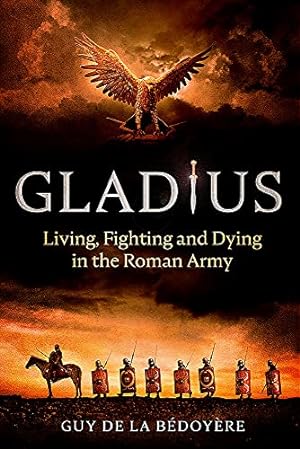 Imagen del vendedor de Gladius: Living, Fighting and Dying in the Roman Army a la venta por WeBuyBooks