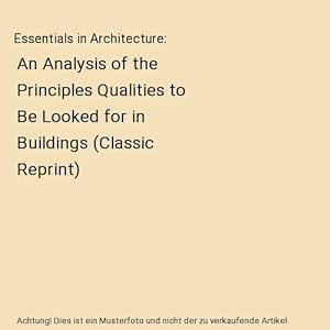 Bild des Verkufers fr Essentials in Architecture : An Analysis of the Principles Qualities to Be Looked for in Buildings (Classic Reprint) zum Verkauf von Buchpark