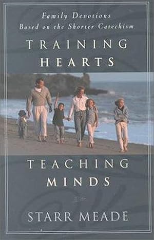 Imagen del vendedor de Training Hearts, Teaching Minds: Family Devotions Based on the Shorter Catechism a la venta por Ozark Book Peddler