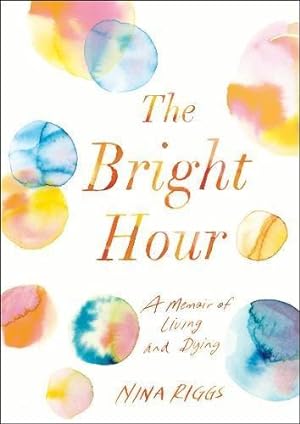 Bild des Verkufers fr The Bright Hour: A Memoir of Living and Dying zum Verkauf von WeBuyBooks
