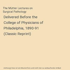 Bild des Verkufers fr The Mtter Lectures on Surgical Pathology : Delivered Before the College of Physicians of Philadelphia, 1890-91 (Classic Reprint) zum Verkauf von Buchpark