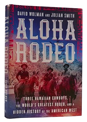 Image du vendeur pour ALOHA RODEO Three Hawaiian Cowboys, the World's Greatest Rodeo, and a Hidden History of the American West mis en vente par Rare Book Cellar