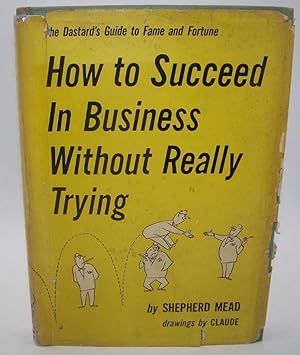 How to Succeed in Business Without Really Trying: The Dastard's Guide to Fame and Fortune