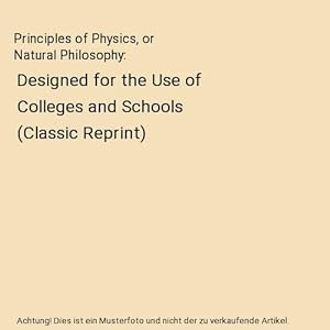 Bild des Verkufers fr Principles of Physics, or Natural Philosophy : Designed for the Use of Colleges and Schools (Classic Reprint) zum Verkauf von Buchpark