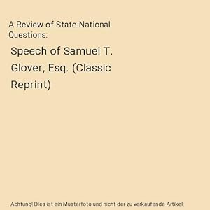 Bild des Verkufers fr A Review of State National Questions : Speech of Samuel T. Glover, Esq. (Classic Reprint) zum Verkauf von Buchpark