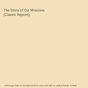 Bild des Verkufers fr The Story of Our Missions (Classic Reprint) zum Verkauf von Buchpark