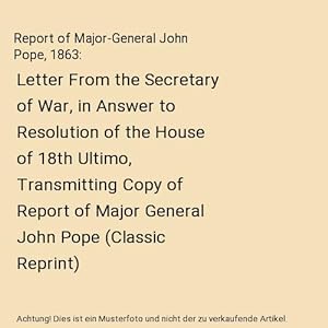 Bild des Verkufers fr Report of Major-General John Pope, 1863 : Letter From the Secretary of War, in Answer to Resolution of the House of 18th Ultimo, Transmitting Copy of Report of Major General John Pope (Classic Reprint) zum Verkauf von Buchpark