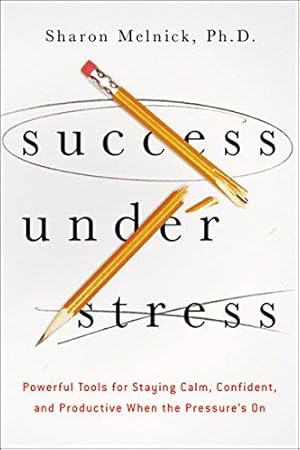 Imagen del vendedor de Success Under Stress: Powerful Tools for Staying Calm, Confident, and Productive When the Pressure's On a la venta por WeBuyBooks