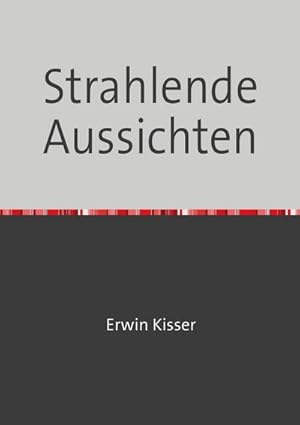 Bild des Verkufers fr Strahlende Aussichten : Politkabarett von Erwin Kisser. DE zum Verkauf von Smartbuy