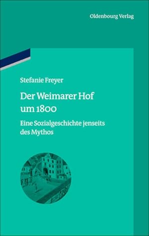 Seller image for Der Weimarer Hof um 1800: Eine Sozialgeschichte jenseits des Mythos (bibliothek altes Reich, 13, Band 13) for sale by Studibuch