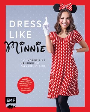 Dress like Minnie - Das inoffizielle Nähbuch für alle Disney-Fans Kleider, Shirts, Hosen und mehr...