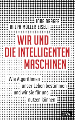 Imagen del vendedor de Wir und die intelligenten Maschinen: Wie Algorithmen unser Leben bestimmen und wir sie fr uns nutzen knnen Wie Algorithmen unser Leben bestimmen und wir sie fr uns nutzen knnen a la venta por Antiquariat Buchhandel Daniel Viertel