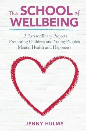 Bild des Verkufers fr The School of Wellbeing: 12 Extraordinary Projects Promoting Children and Young People's Mental Health and Happiness zum Verkauf von WeBuyBooks