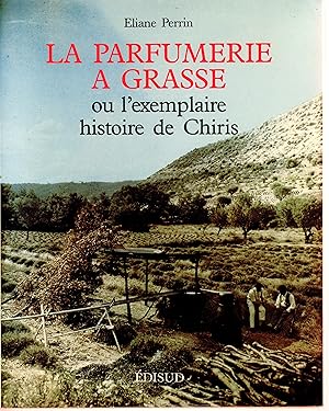 La parfumerie à Grasse ou L'exemplaire histoire de Chiris (French Edition)