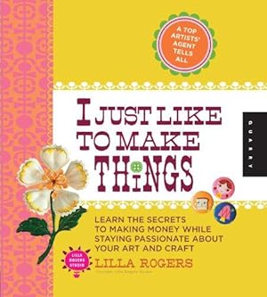 Bild des Verkufers fr I Just Like to Make Things: Learn the Secrets to Making Money while Staying Passionate about your Art and Craft zum Verkauf von WeBuyBooks