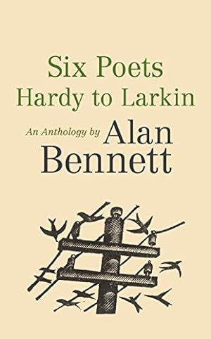 Image du vendeur pour Six Poets: Hardy to Larkin: An Anthology by Alan Bennett mis en vente par WeBuyBooks