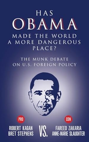 Immagine del venditore per Has Obama Made the World a More Dangerous Place? : Stephens and Kagan vs. Zakaria and Slaughter: The Munk Debate on U.S. Foreign Policy venduto da GreatBookPrices