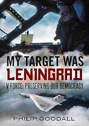 Bild des Verkufers fr My Target Was Leningrad: V Force: Preserving Our Democracy zum Verkauf von WeBuyBooks