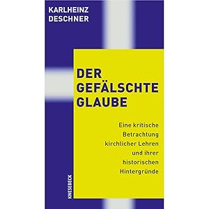 Bild des Verkufers fr Der geflschte Glaube: Eine kritische Betrachtung kirchlicher Lehren und ihrer historischen Hintergrnde zum Verkauf von artbook-service