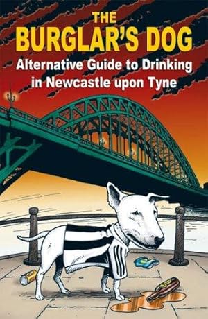 Imagen del vendedor de The Burglar's Dog: Alternative Guide to Drinking in Newcastle Upon Tyne a la venta por WeBuyBooks