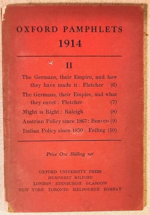 Seller image for Oxford Pamphlets 1914 II - C R L Fletcher "The German 1 Their Empire How They Have Made It" / C R L Fletcher "The Germans 2 What They Covet" / Walter Raleigh "Might Is Right" / Murray Beaven "Austrian Policy Since 1867" / Keith Feiling "Italian Policy Since 1870" for sale by Shore Books