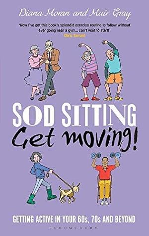 Bild des Verkufers fr Sod Sitting, Get Moving!: Getting Active in Your 60s, 70s and Beyond zum Verkauf von WeBuyBooks