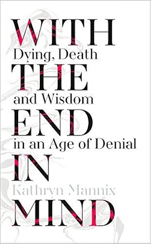 Seller image for With the End in Mind: Dying, Death and Wisdom in an Age of Denial for sale by WeBuyBooks 2