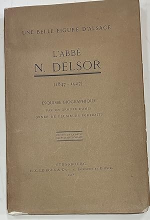 Une Belle figure d'Alsace l'Abbé N. Delsor 1847 - 1927 Esquisse Biographique