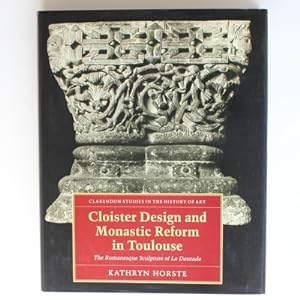Seller image for Cloister Design and Monastic Reform in Toulouse: Romanesque Sculpture of La Dauraude: 7 (Clarendon Studies in the History of Art S.) for sale by Fireside Bookshop