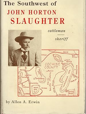 THE SOUTHWEST OF JOHN H. SLAUGHTER 1841-1922; PIONEER CATLEMAN AND TRAIL-DRIVER OF TEXAS, THE PEC...