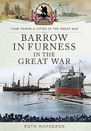 Bild des Verkufers fr Barrow-in-Furness in the Great War (Your Towns and Cities in the Great War) zum Verkauf von WeBuyBooks